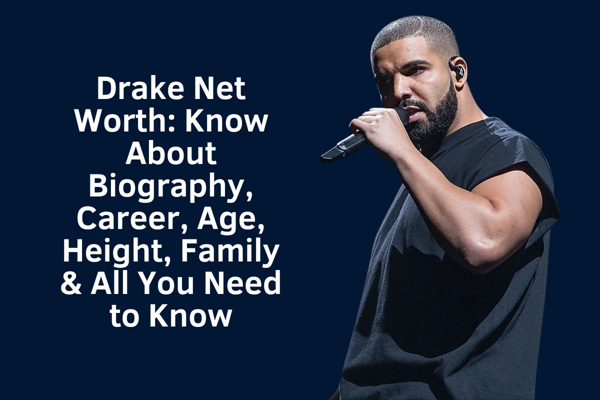 Drake Net Worth 2024: Know About Biography, Career, Age, Height, Family & All You Need to Know