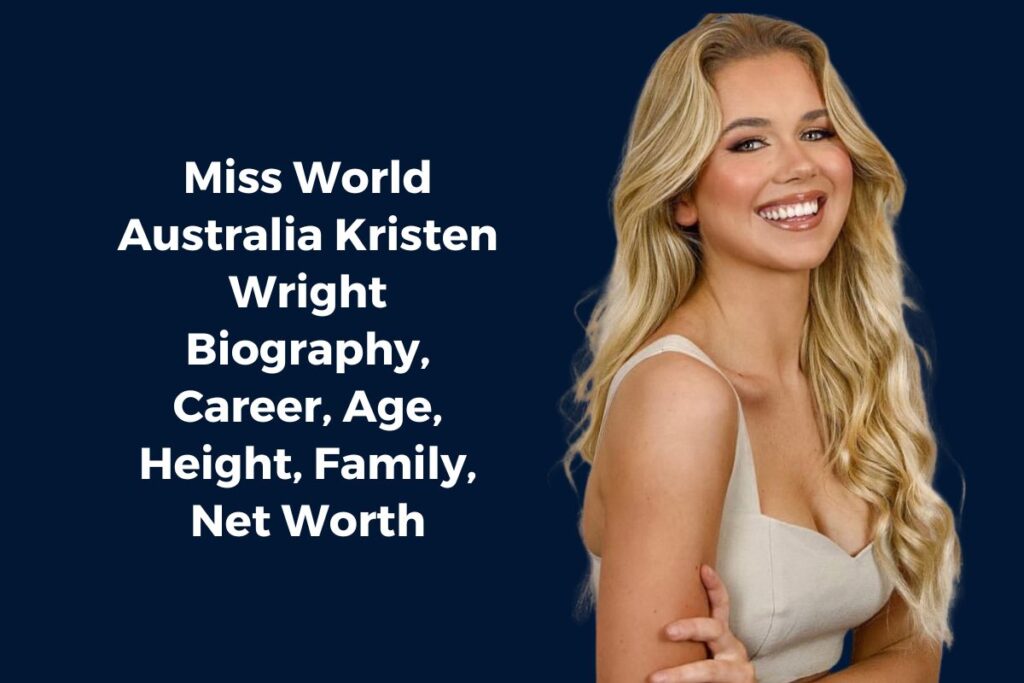 Miss World Australia Kristen Wright Biography, Career, Age, Height, Family, Net Worth