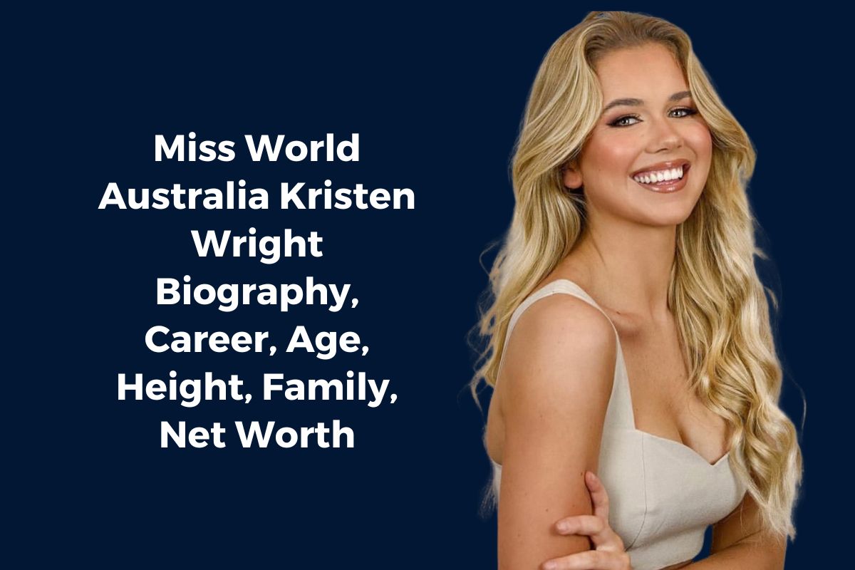 Miss World Australia Kristen Wright Biography, Career, Age, Height, Family, Net Worth