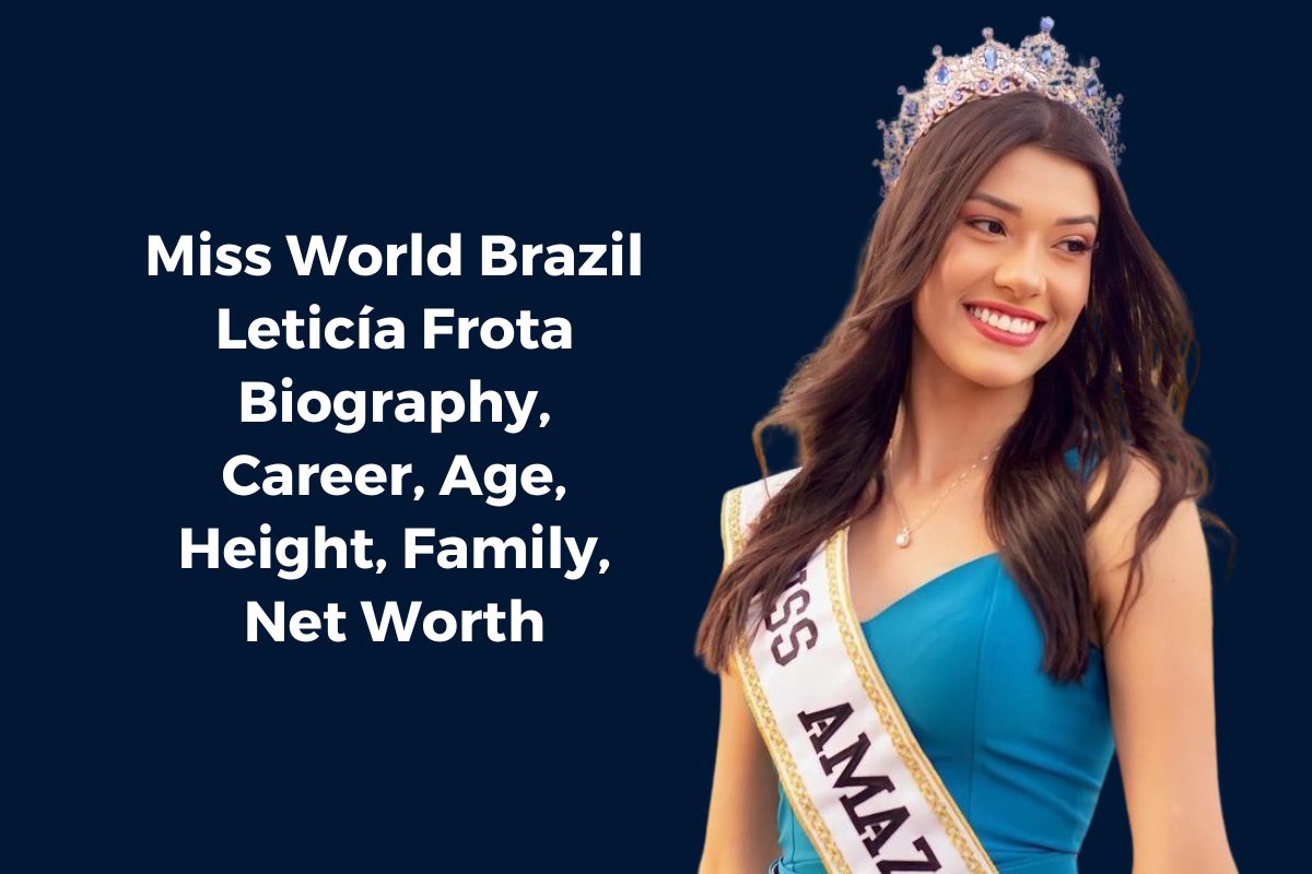 Miss World Brazil Leticía Frota Biography, Career, Age, Height, Family, Net Worth