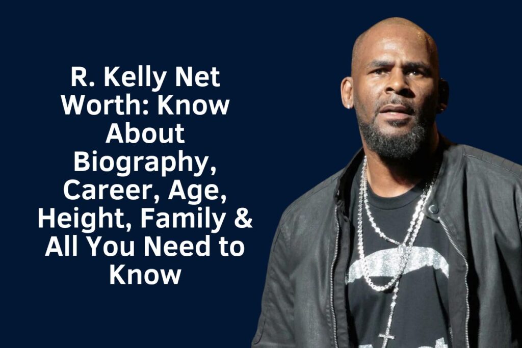 R. Kelly Net Worth 2024: Know About Biography, Career, Age, Height, Family & All You Need to Know