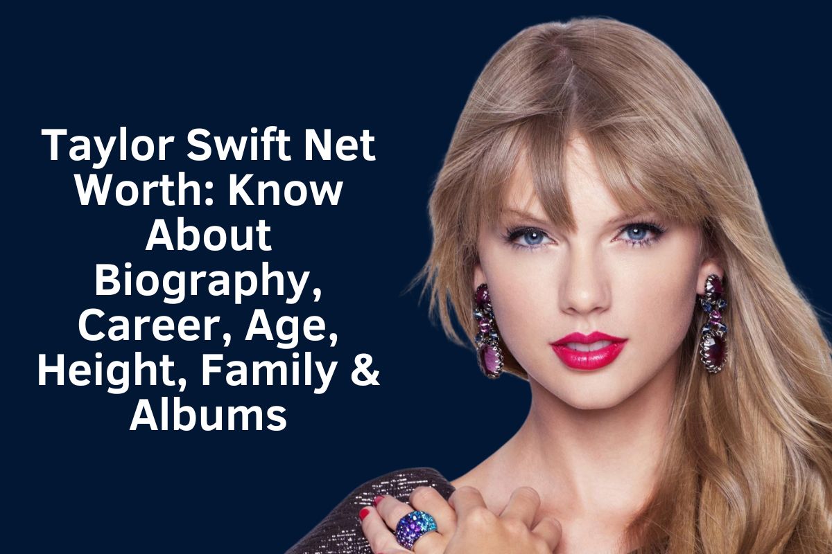 Taylor Swift Net Worth 2024: Know About Biography, Career, Age, Height, Family & Albums