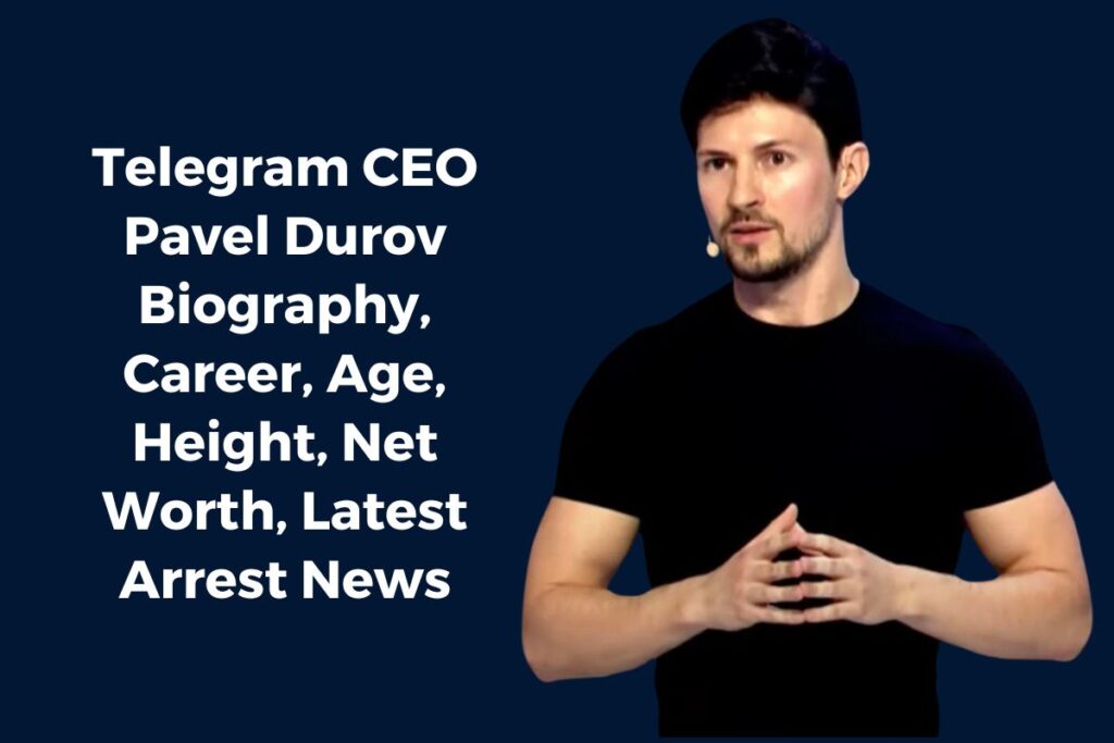 Telegram CEO Pavel Durov Biography, Career, Age, Height, Net Worth, Latest Arrest News