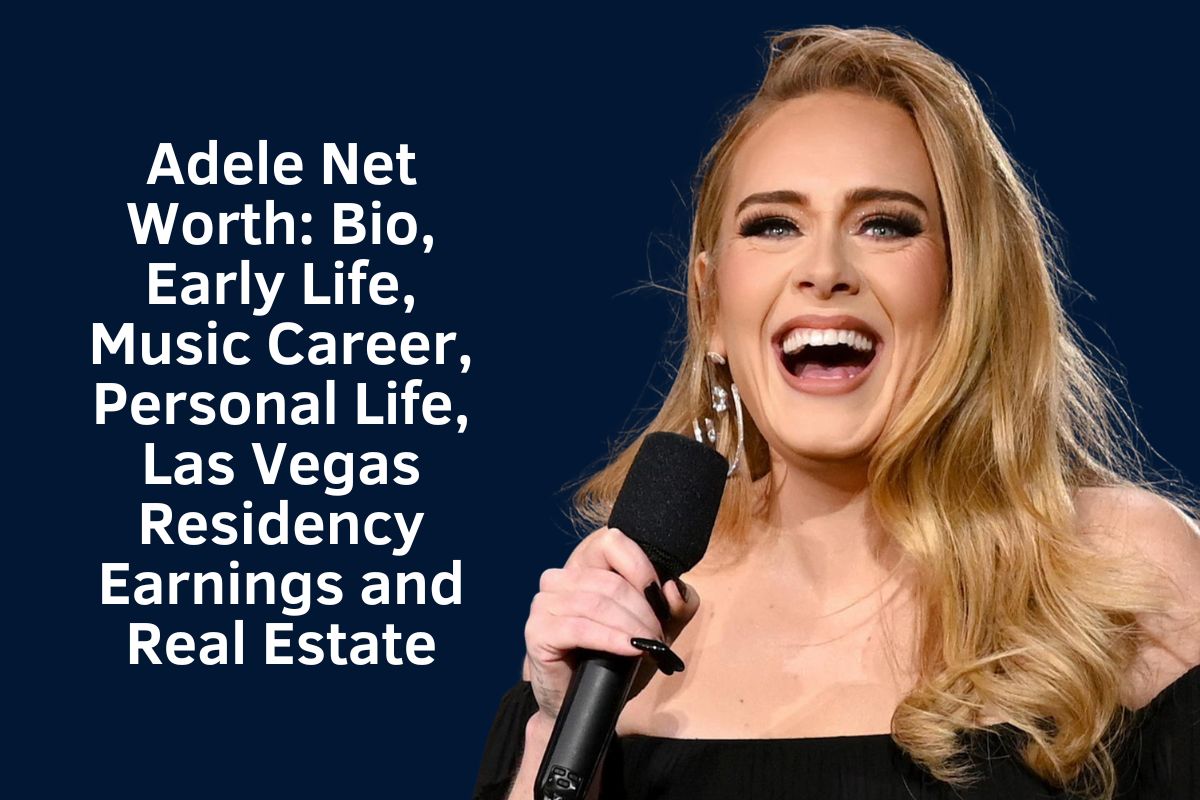 Adele Net Worth 2024: Bio, Early Life, Music Career, Personal Life, Las Vegas Residency Earnings and Real Estate