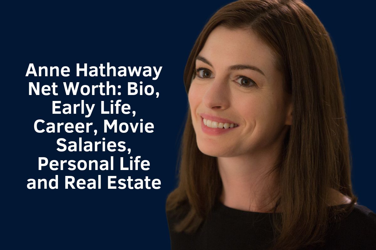 Anne Hathaway Net Worth 2024: Bio, Early Life, Career, Movie Salaries, Personal Life and Real Estate