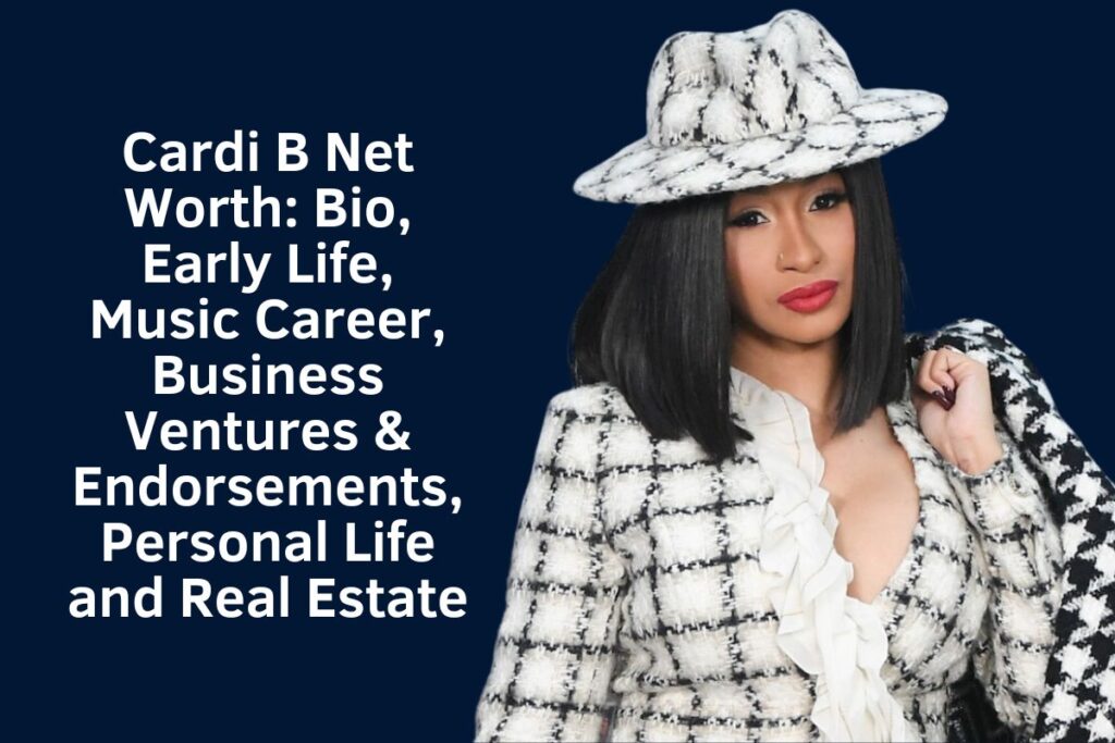 Cardi B Net Worth 2024: Bio, Early Life, Music Career, Business Ventures & Endorsements, Personal Life and Real Estate