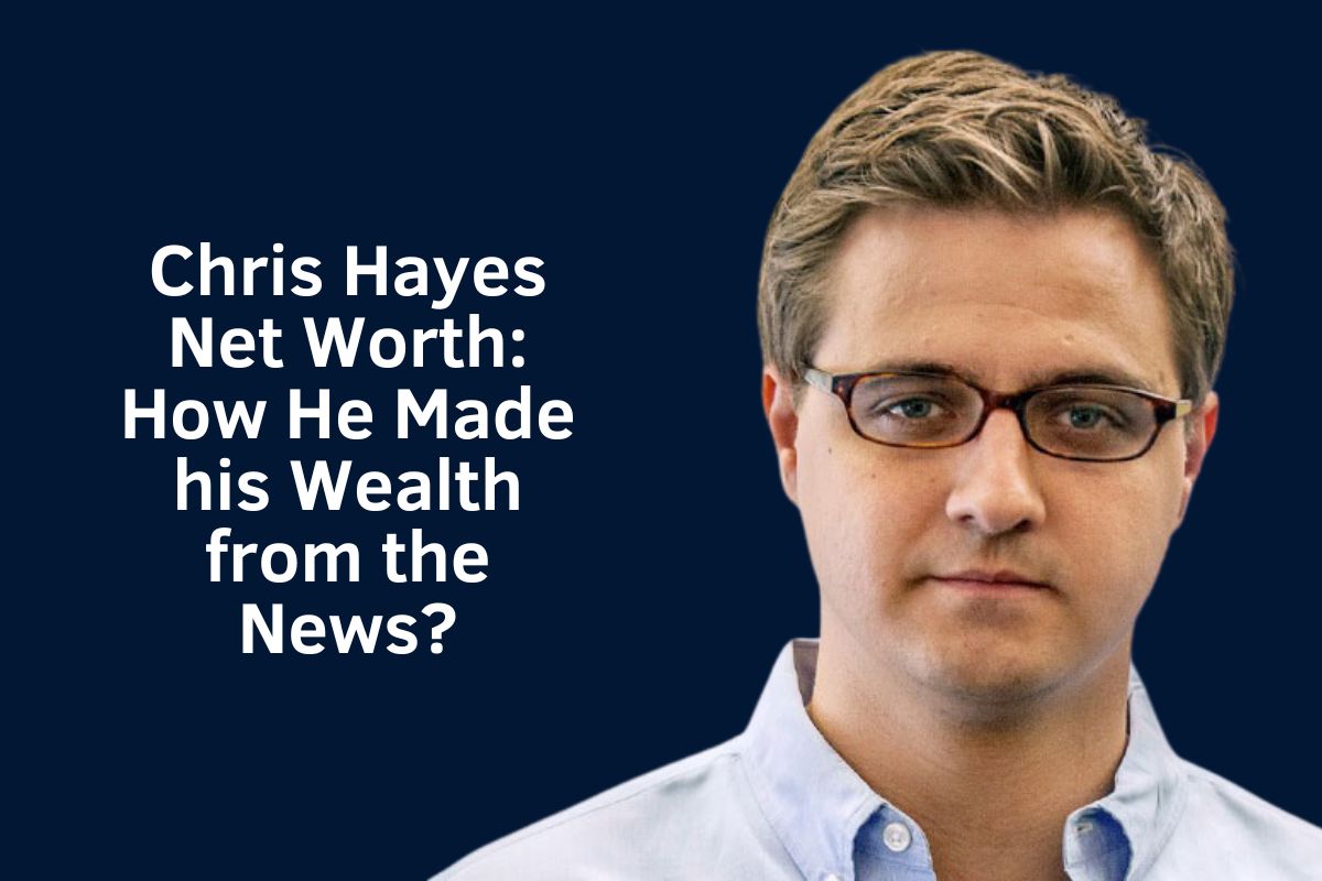 Chris Hayes Net Worth 2024: How He Made his Wealth from the News?