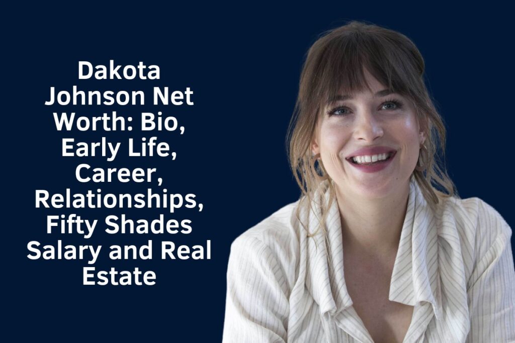 Dakota Johnson Net Worth 2024: Bio, Early Life, Career, Relationships, Fifty Shades Salary and Real Estate