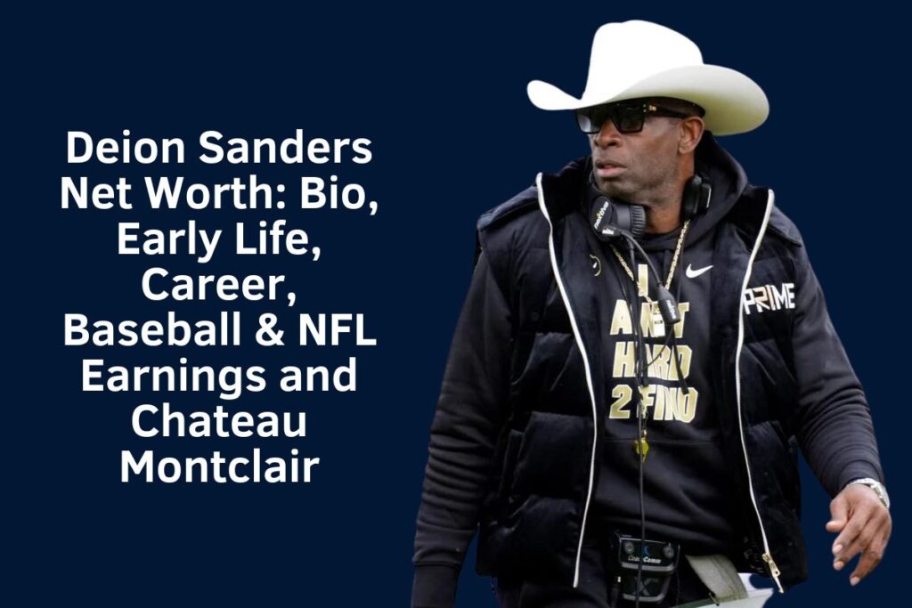 Deion Sanders Net Worth 2024: Bio, Early Life, Career, Baseball & NFL Earnings and Chateau Montclair