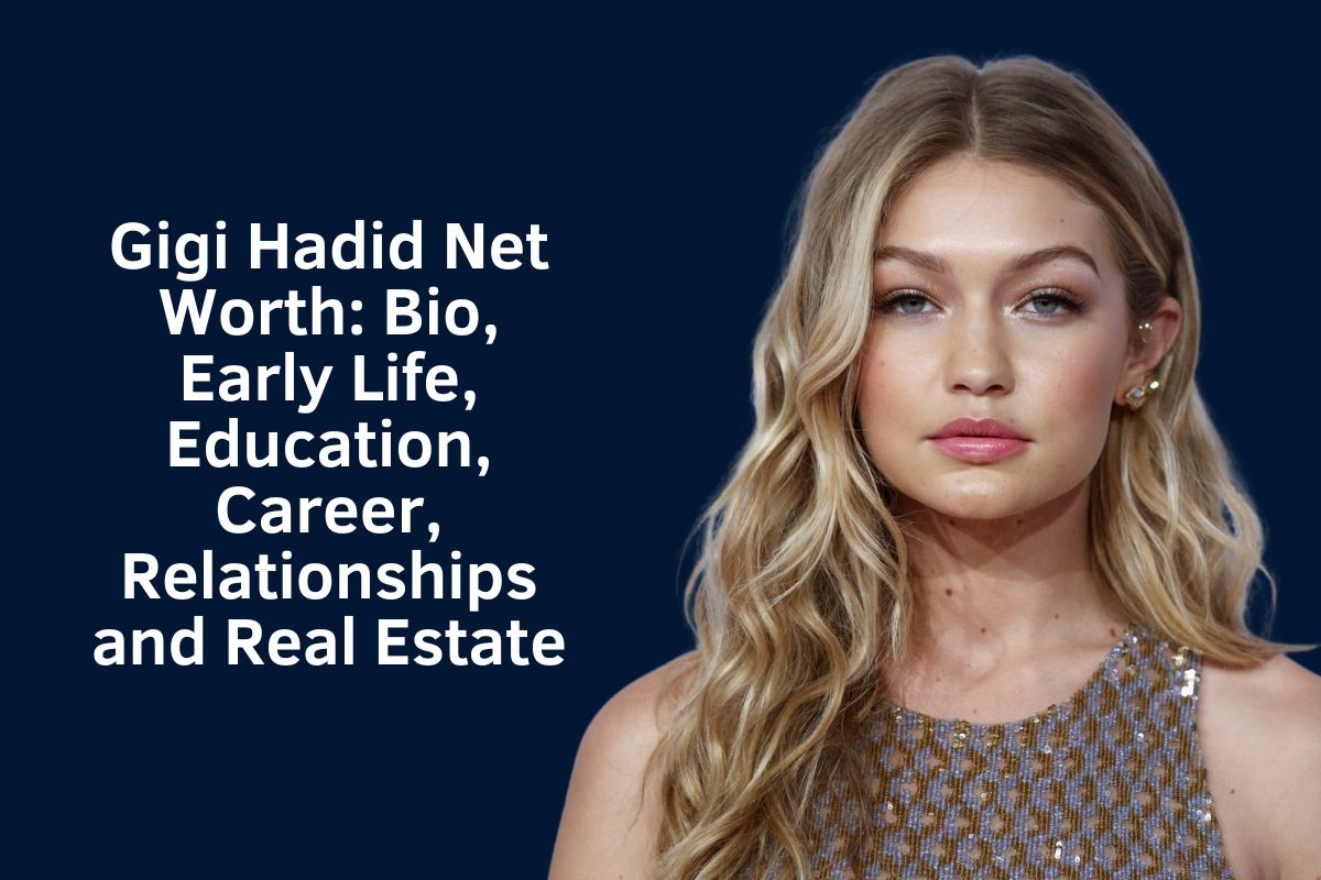 Gigi Hadid Net Worth 2024: Bio, Early Life, Education, Career, Relationships and Real Estate