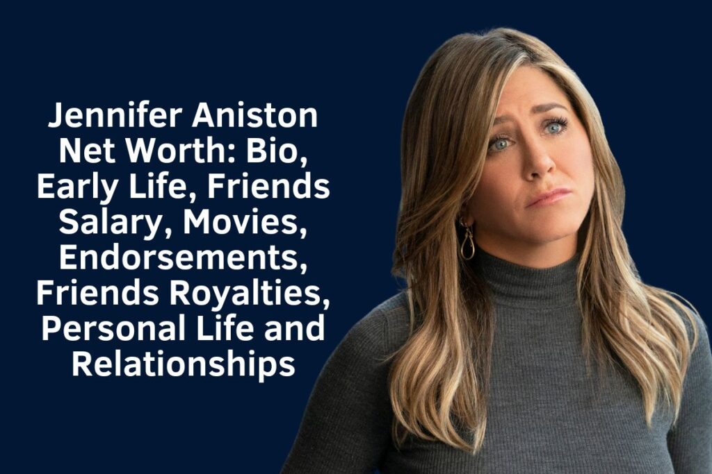 Jennifer Aniston Net Worth 2024: Bio, Early Life, Friends Salary, Movies, Endorsements, Friends Royalties, Personal Life and Relationships