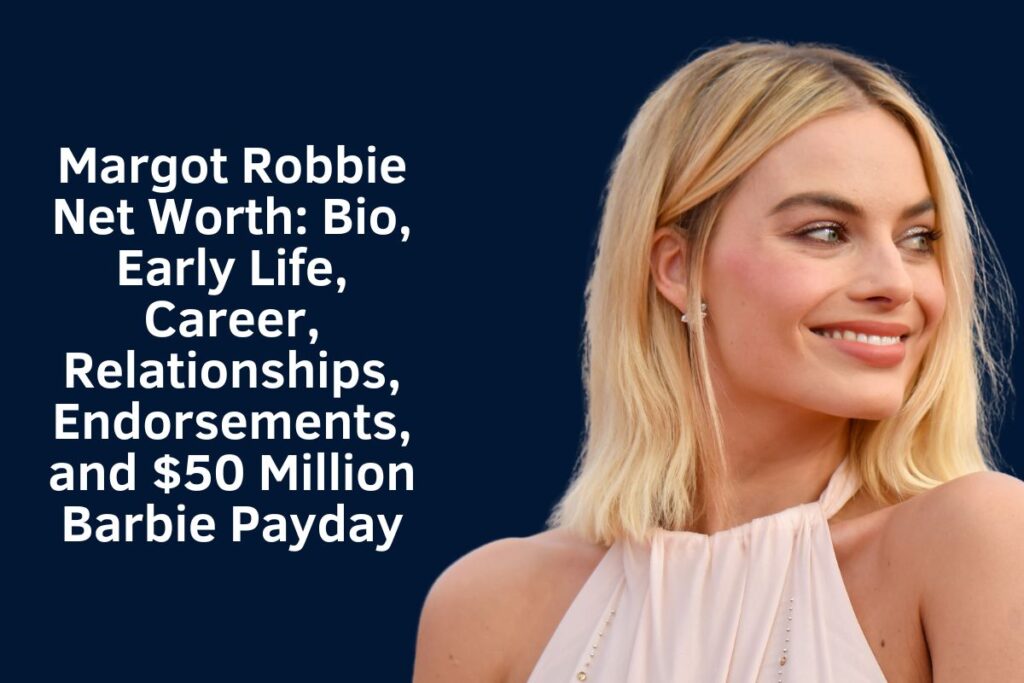 Margot Robbie Net Worth 2024: Bio, Early Life, Career, Relationships, Endorsements, and $50 Million Barbie Payday