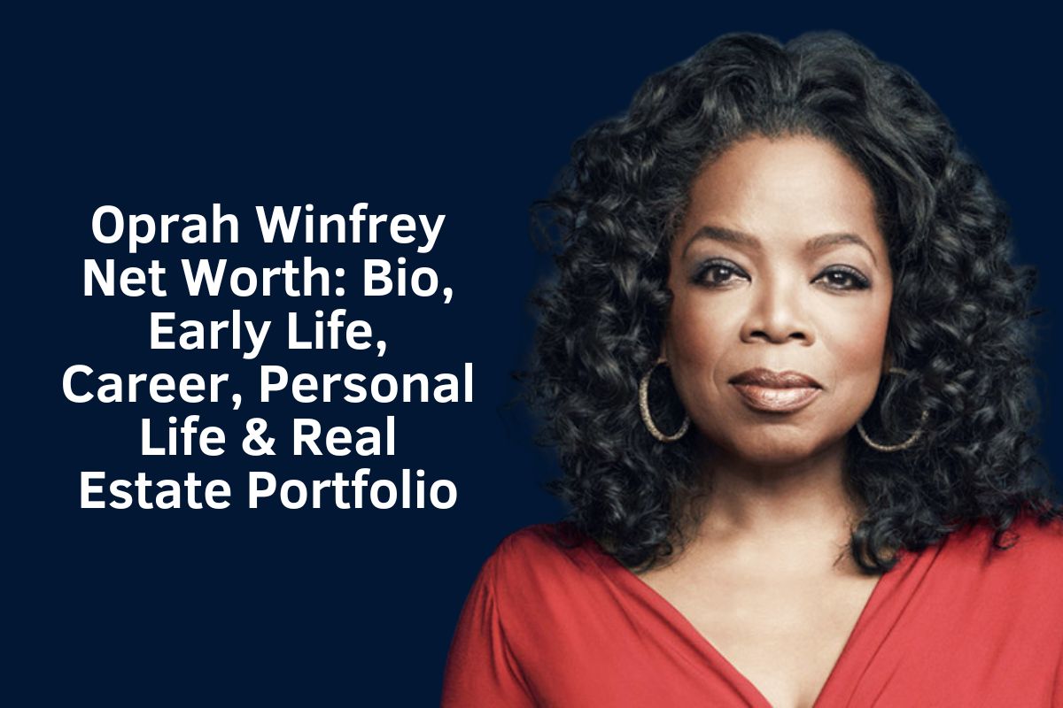 Oprah Winfrey Net Worth 2024: Bio, Early Life, Career, Personal Life & Real Estate Portfolio