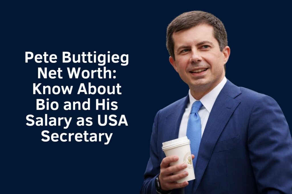 Pete Buttigieg Net Worth 2024: Know About Bio and His Salary as USA Secretary