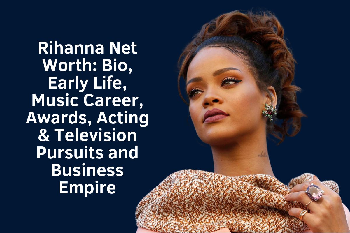 Rihanna Net Worth 2024: Bio, Early Life, Music Career, Awards, Acting & Television Pursuits and Business Empire