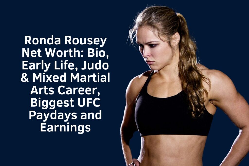 Ronda Rousey Net Worth 2024: Bio, Early Life, Judo & Mixed Martial Arts Career, Biggest UFC Paydays and Earnings