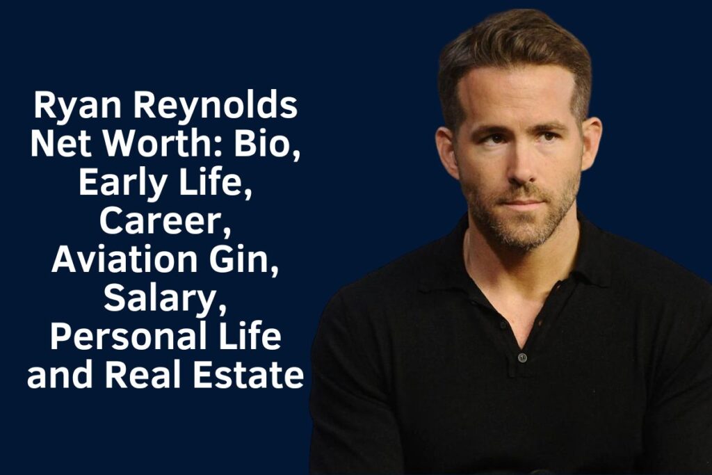 Ryan Reynolds Net Worth 2024: Bio, Early Life, Career, Aviation Gin, Salary, Personal Life and Real Estate